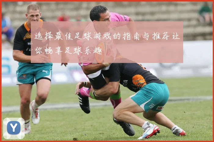选择最佳足球游戏的指南与推荐让你畅享足球乐趣