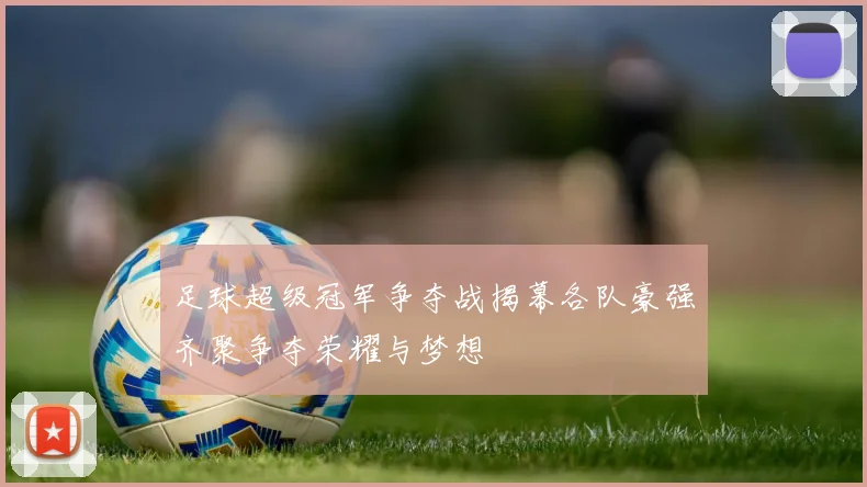 足球超级冠军争夺战揭幕各队豪强齐聚争夺荣耀与梦想